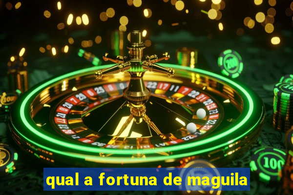 qual a fortuna de maguila