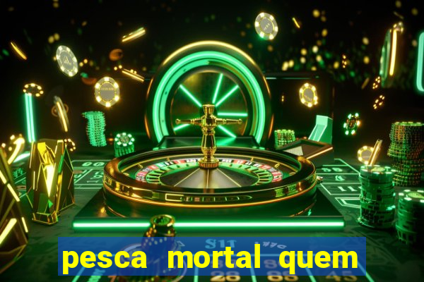 pesca mortal quem morreu gary