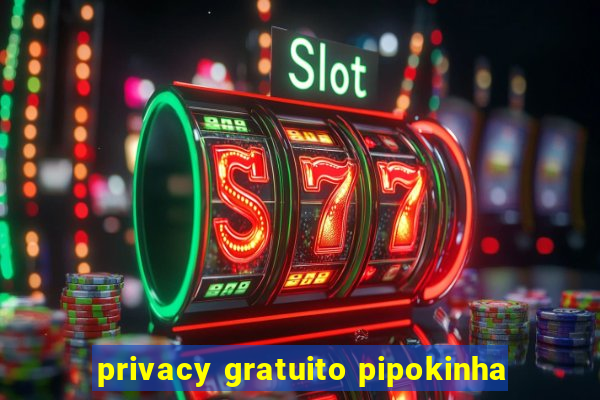 privacy gratuito pipokinha