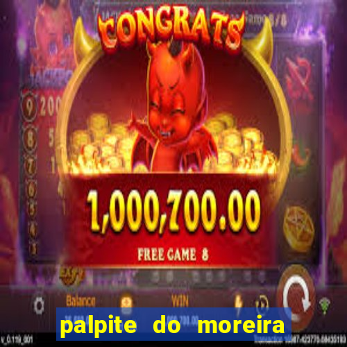 palpite do moreira de hoje