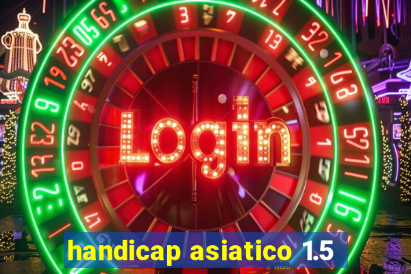 handicap asiatico 1.5