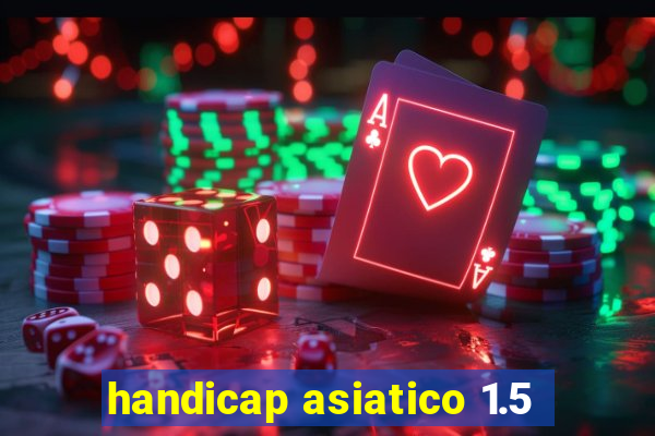 handicap asiatico 1.5