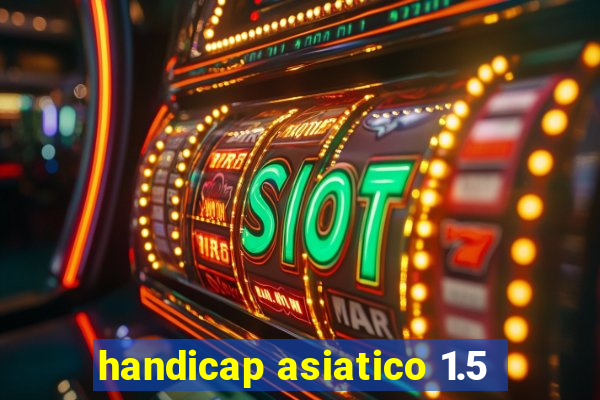 handicap asiatico 1.5