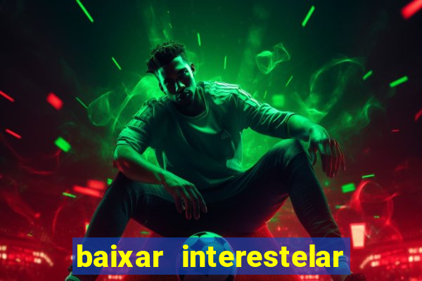 baixar interestelar 4k dublado