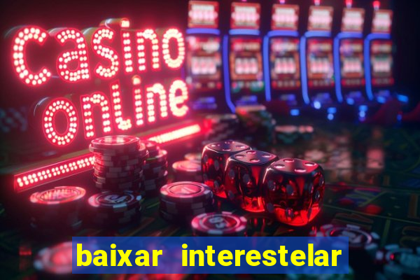 baixar interestelar 4k dublado