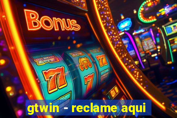 gtwin - reclame aqui