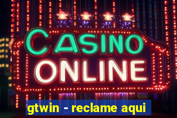 gtwin - reclame aqui