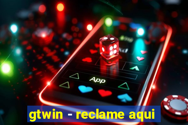 gtwin - reclame aqui