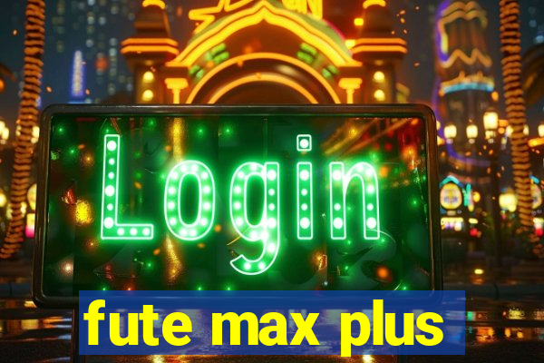 fute max plus