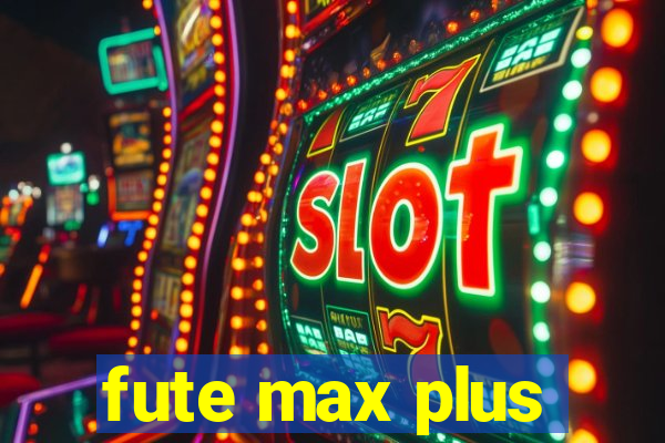 fute max plus