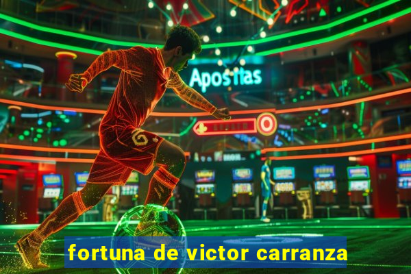 fortuna de victor carranza