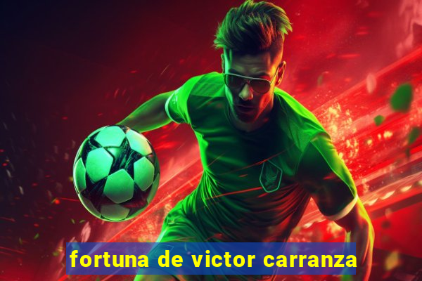 fortuna de victor carranza