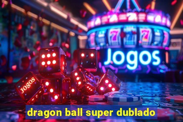 dragon ball super dublado