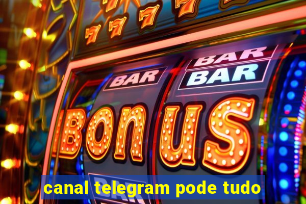 canal telegram pode tudo