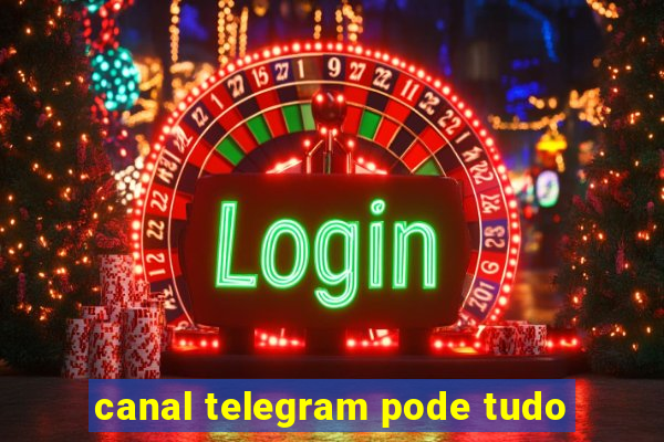 canal telegram pode tudo