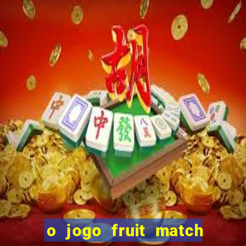 o jogo fruit match paga mesmo