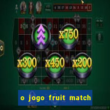 o jogo fruit match paga mesmo