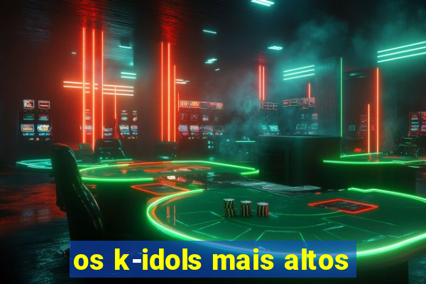 os k-idols mais altos