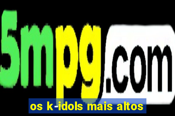 os k-idols mais altos