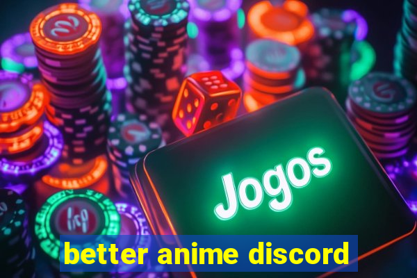 better anime discord