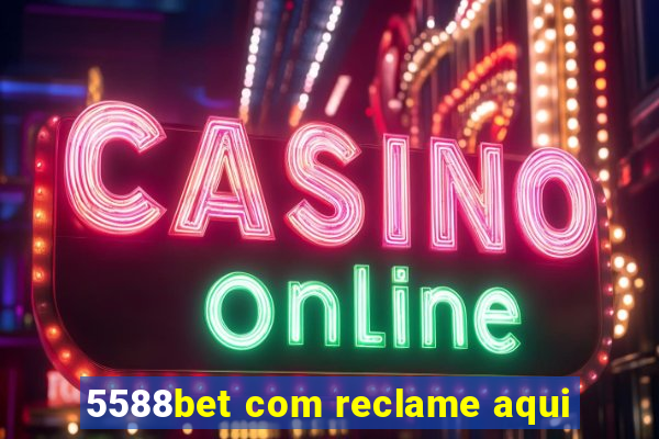 5588bet com reclame aqui