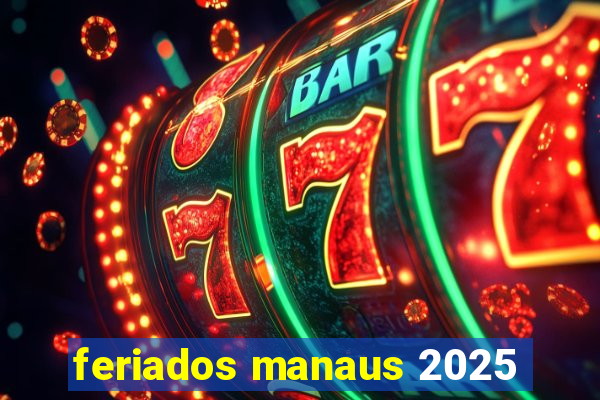 feriados manaus 2025