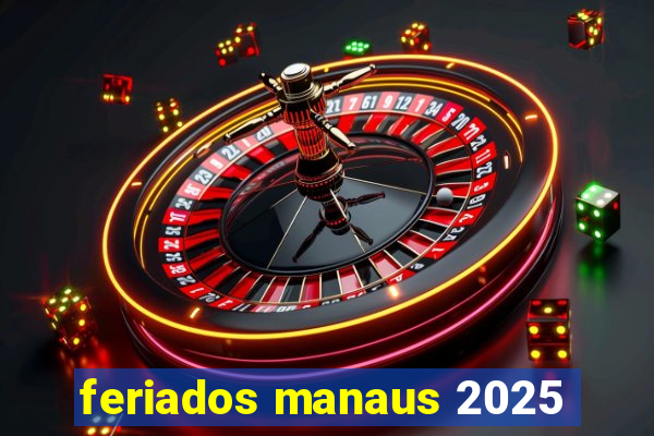 feriados manaus 2025