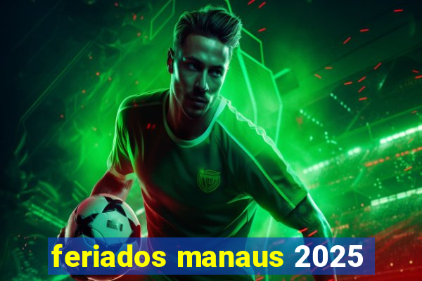 feriados manaus 2025