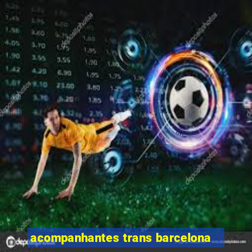 acompanhantes trans barcelona