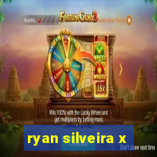 ryan silveira x