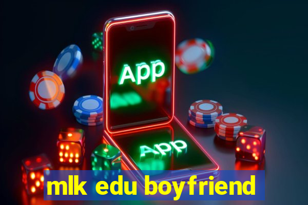 mlk edu boyfriend