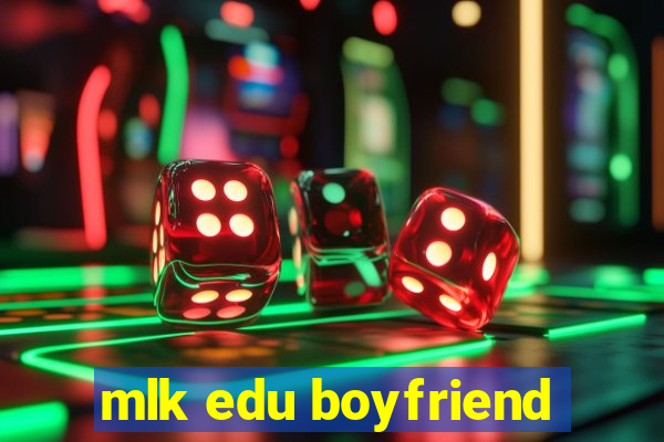 mlk edu boyfriend