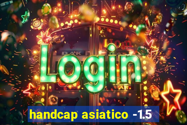 handcap asiatico -1.5