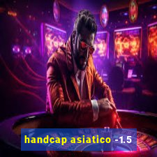 handcap asiatico -1.5