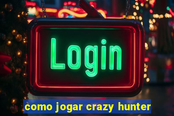 como jogar crazy hunter