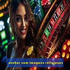 sonhar com imagens religiosas