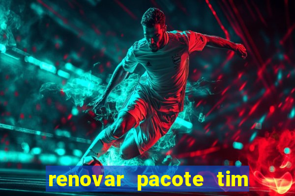 renovar pacote tim beta antes do prazo