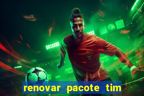 renovar pacote tim beta antes do prazo