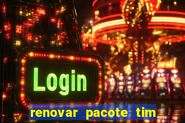 renovar pacote tim beta antes do prazo