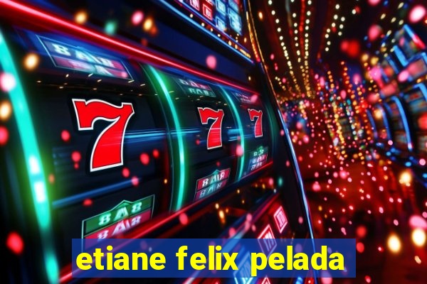 etiane felix pelada