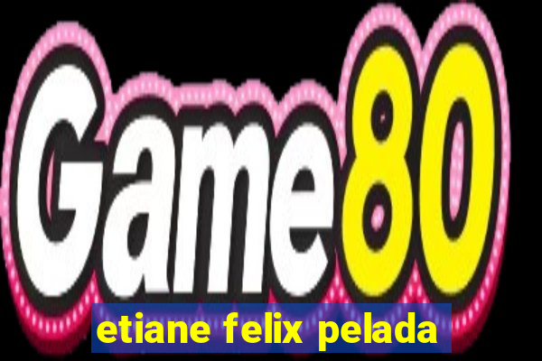 etiane felix pelada