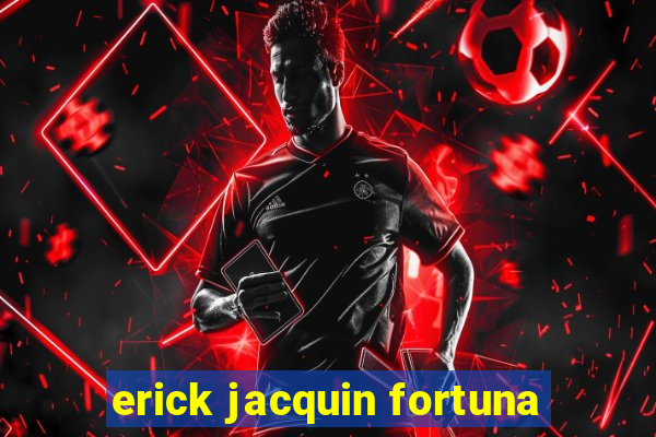 erick jacquin fortuna