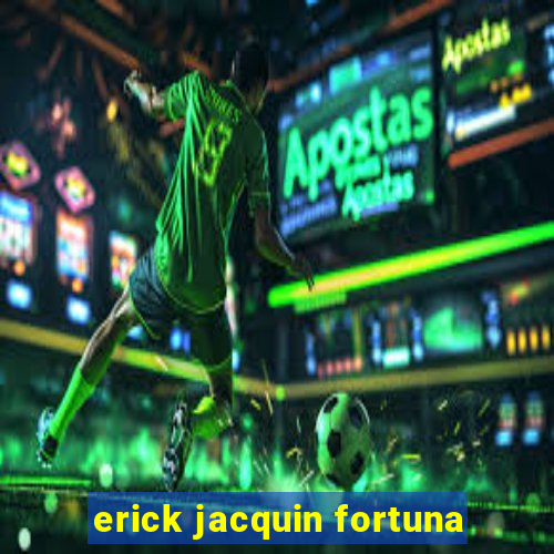 erick jacquin fortuna