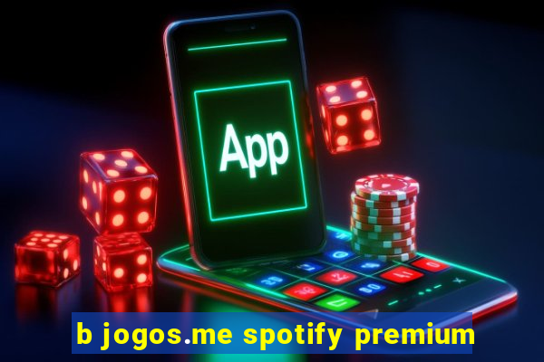 b jogos.me spotify premium