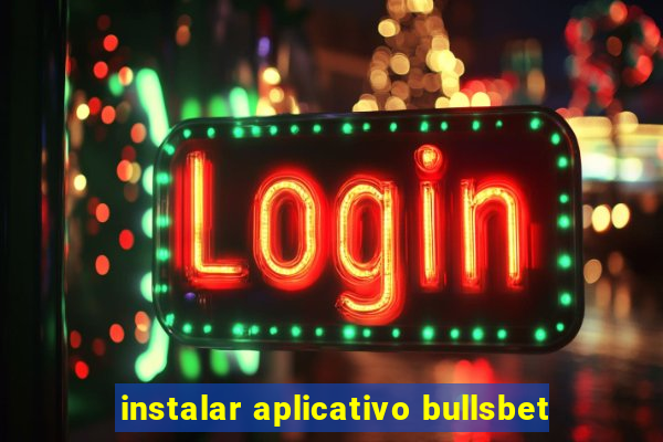 instalar aplicativo bullsbet