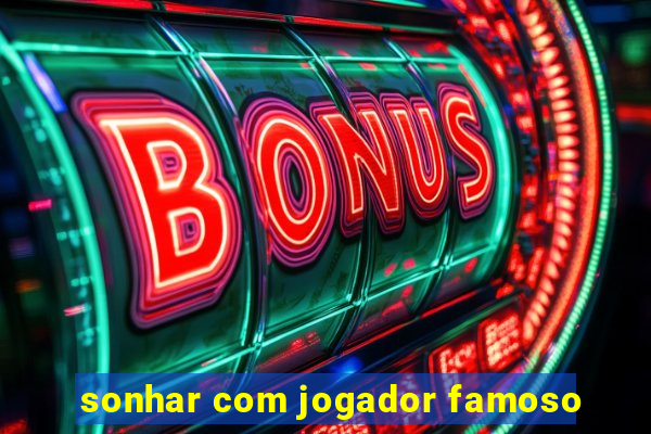 sonhar com jogador famoso