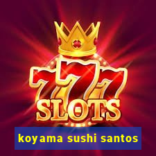 koyama sushi santos