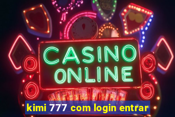 kimi 777 com login entrar