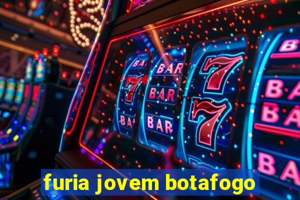 furia jovem botafogo