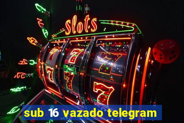 sub 16 vazado telegram